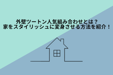 外壁ツートン人気組み合わせとは？家をスタイリッシュに変身させる方法を紹介！