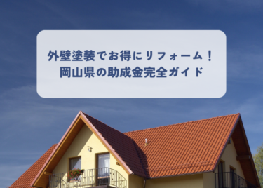 外壁塗装でお得にリフォーム！岡山県の助成金完全ガイド