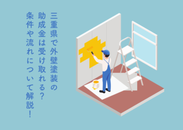 三重県で外壁塗装の助成金は受け取れる？条件や流れについて解説！