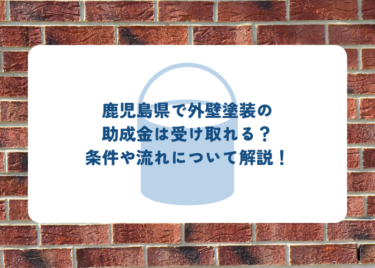 鹿児島県で外壁塗装の助成金は受け取れる？条件や流れについて解説！