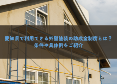 愛知県で利用できる外壁塗装の助成金制度とは？条件や具体例をご紹介